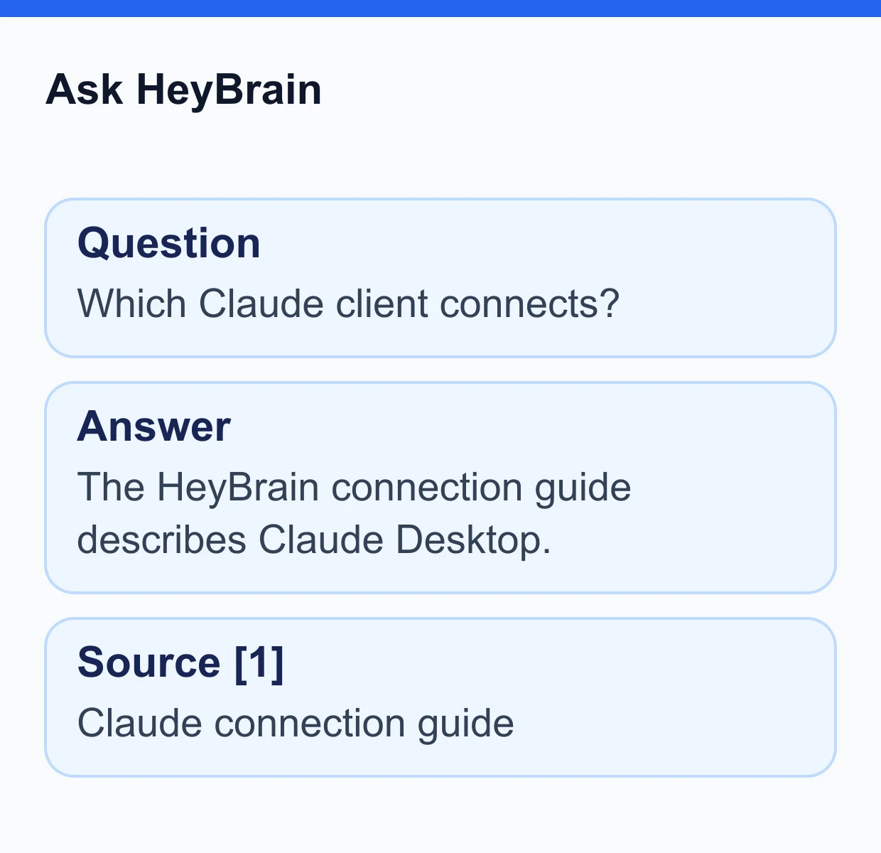 Ask HeyBrain. Question: Which Claude client connects?. Answer: The HeyBrain connection guide describes Claude Desktop.. Source [1]: Claude connection guide